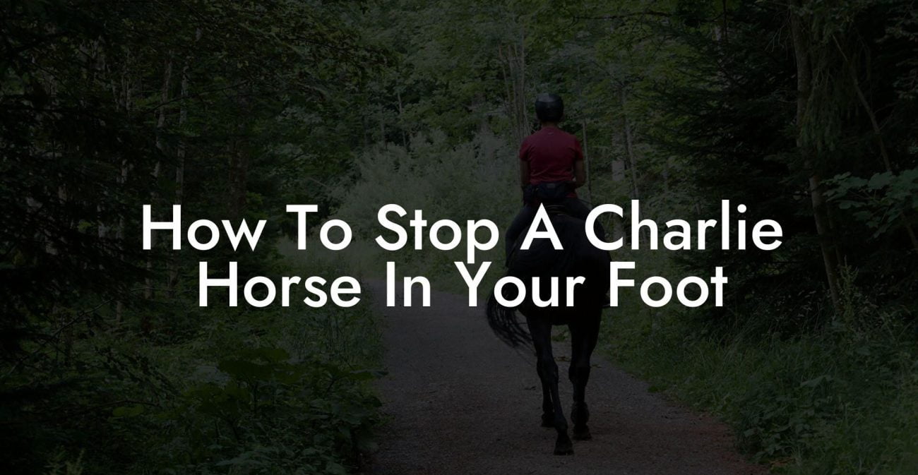 How To Stop A Charlie Horse In Your Foot