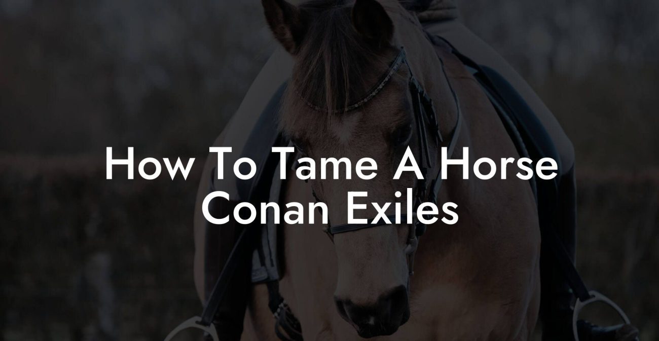 How To Tame A Horse Conan Exiles