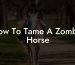 How To Tame A Zombie Horse