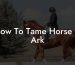 How To Tame Horse In Ark