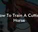 How To Train A Cutting Horse