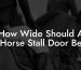 How Wide Should A Horse Stall Door Be