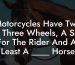 Motorcycles Have Two Or Three Wheels, A Seat For The Rider And At Least A ____ Horse