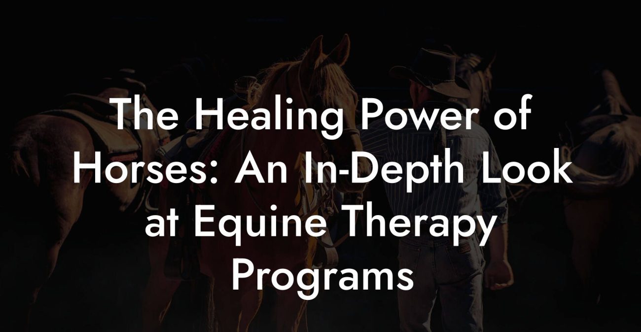 The Healing Power of Horses: An In-Depth Look at Equine Therapy Programs