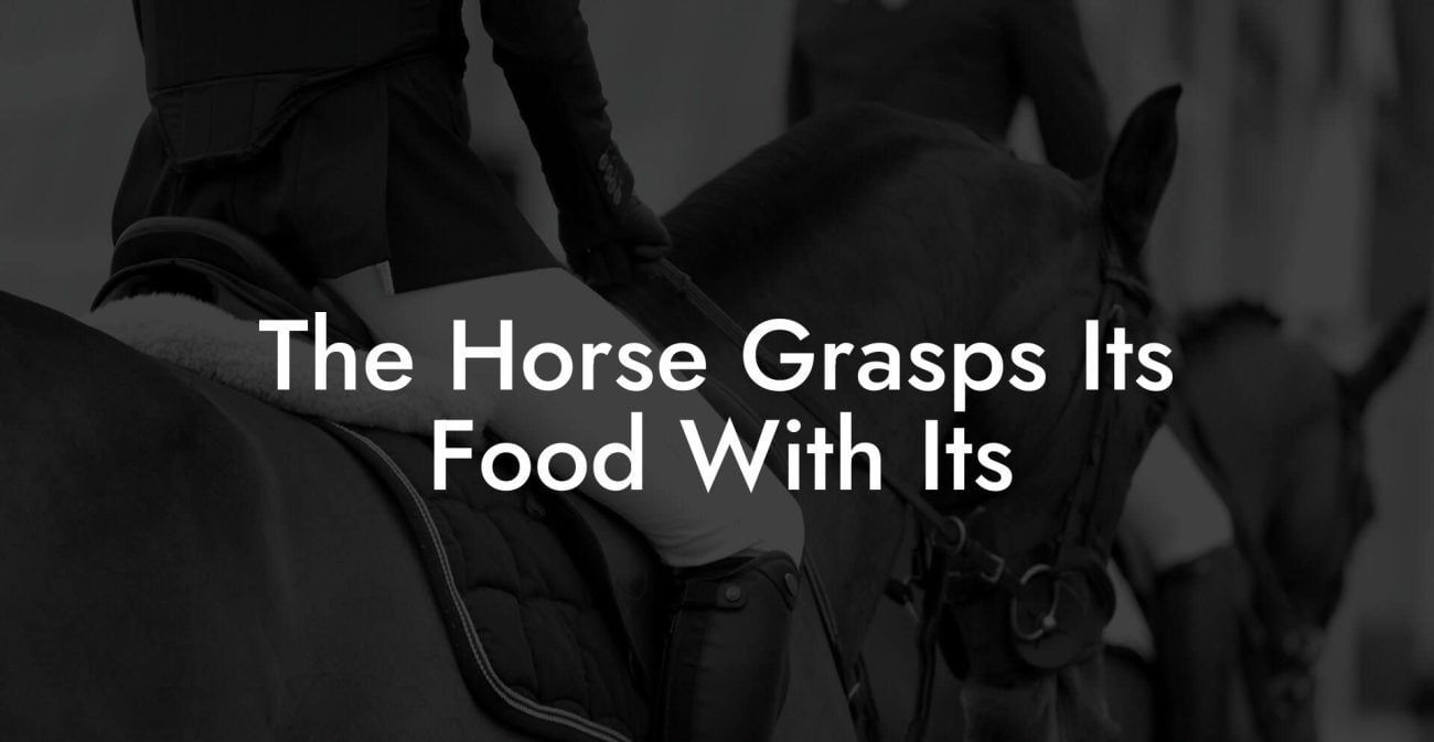 The Horse Grasps Its Food With Its