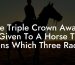 The Triple Crown Award Is Given To A Horse That Wins Which Three Races