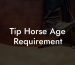Tip Horse Age Requirement
