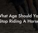 What Age Should You Stop Riding A Horse