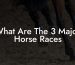 What Are The 3 Major Horse Races