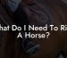 What Do I Need To Ride A Horse?