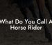 What Do You Call A Horse Rider