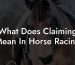 What Does Claiming Mean In Horse Racing