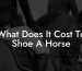 What Does It Cost To Shoe A Horse