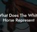 What Does The White Horse Represent