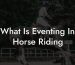 What Is Eventing In Horse Riding