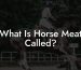 What Is Horse Meat Called?
