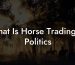 What Is Horse Trading In Politics