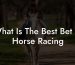 What Is The Best Bet In Horse Racing