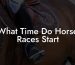 What Time Do Horse Races Start