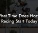 What Time Does Horse Racing Start Today