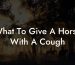 What To Give A Horse With A Cough