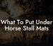 What To Put Under Horse Stall Mats