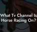What Tv Channel Is Horse Racing On?