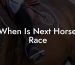 When Is Next Horse Race