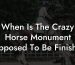 When Is The Crazy Horse Monument Supposed To Be Finished