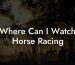 Where Can I Watch Horse Racing