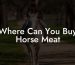 Where Can You Buy Horse Meat