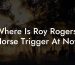 Where Is Roy Rogers' Horse Trigger At Now