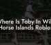 Where Is Toby In Wild Horse Islands Roblox
