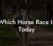 Which Horse Race Is Today