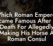 Which Roman Emperor Became Famous After His Death For Allegedly Making His Horse A Roman Consul