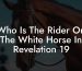 Who Is The Rider On The White Horse In Revelation 19
