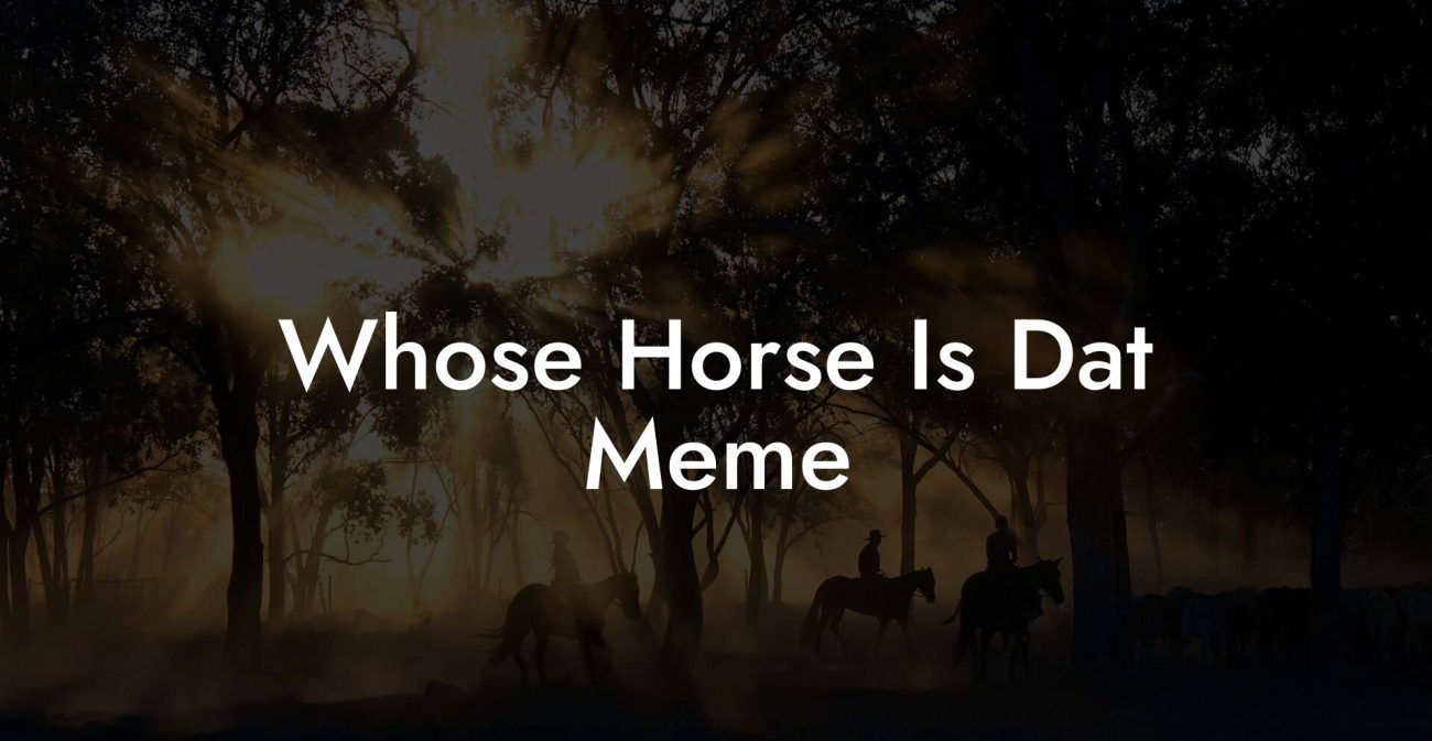 Whose Horse Is Dat Meme