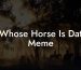 Whose Horse Is Dat Meme